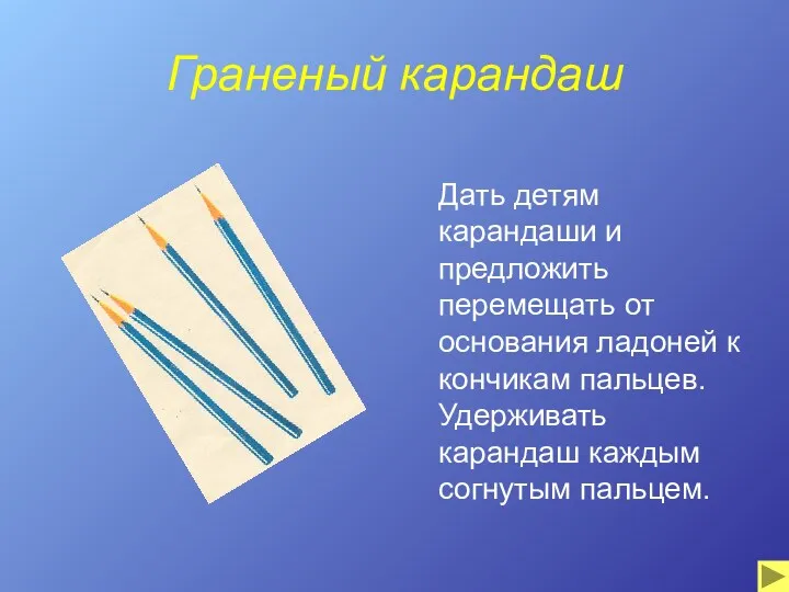 Граненый карандаш Дать детям карандаши и предложить перемещать от основания