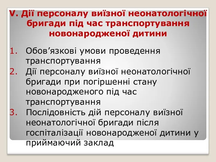 V. Дії персоналу виїзної неонатологічної бригади під час транспортування новонародженої дитини Обов’язкові умови