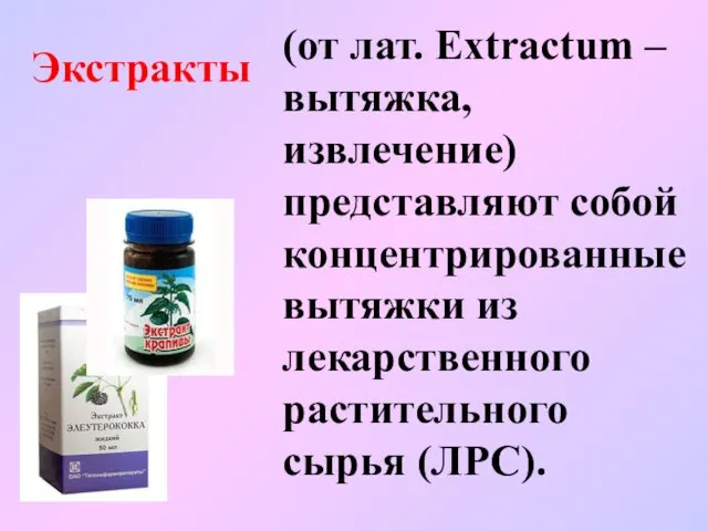 (от лат. Extractum – вытяжка, извлечение) представляют собой концентрированные вытяжки из лекарственного растительного сырья (ЛРС). Экстракты