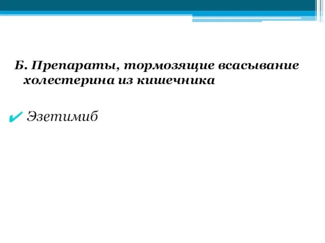 Б. Препараты, тормозящие всасывание холестерина из кишечника Эзетимиб