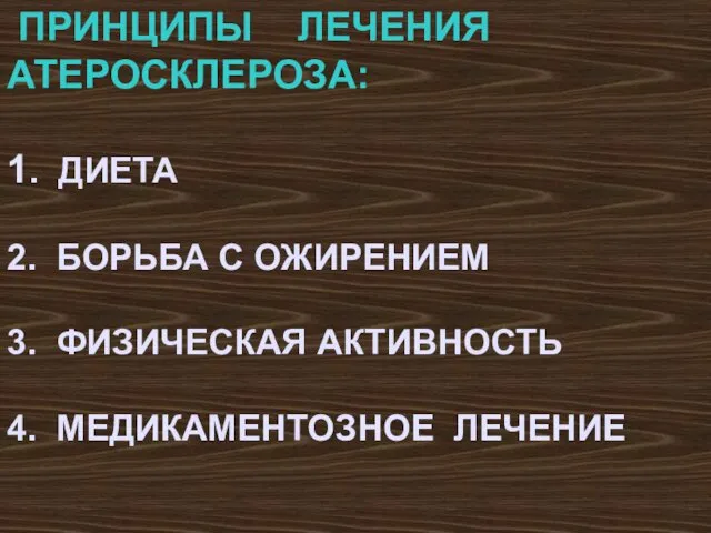 ПРИНЦИПЫ ЛЕЧЕНИЯ АТЕРОСКЛЕРОЗА: 1. ДИЕТА 2. БОРЬБА С ОЖИРЕНИЕМ 3. ФИЗИЧЕСКАЯ АКТИВНОСТЬ 4. МЕДИКАМЕНТОЗНОЕ ЛЕЧЕНИЕ