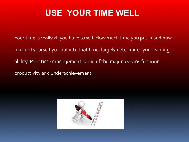 USE YOUR TIME WELL Your time is really all you have to sell.