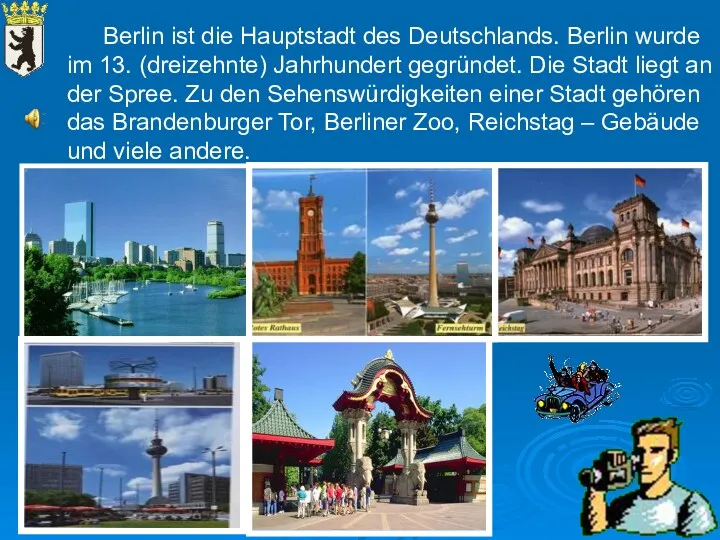 Berlin ist die Hauptstadt des Deutschlands. Berlin wurde im 13. (dreizehnte) Jahrhundert gegründet.
