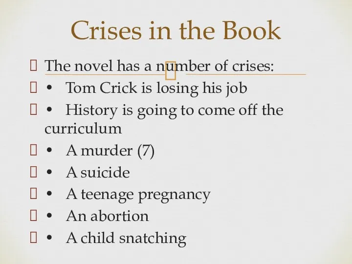 The novel has a number of crises: • Tom Crick