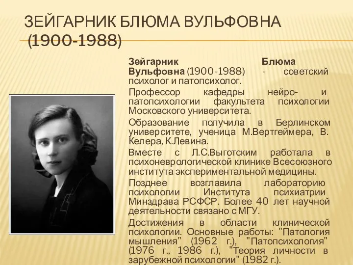 ЗЕЙГАРНИК БЛЮМА ВУЛЬФОВНА (1900-1988) Зейгарник Блюма Вульфовна (1900-1988) - советский психолог и патопсихолог.