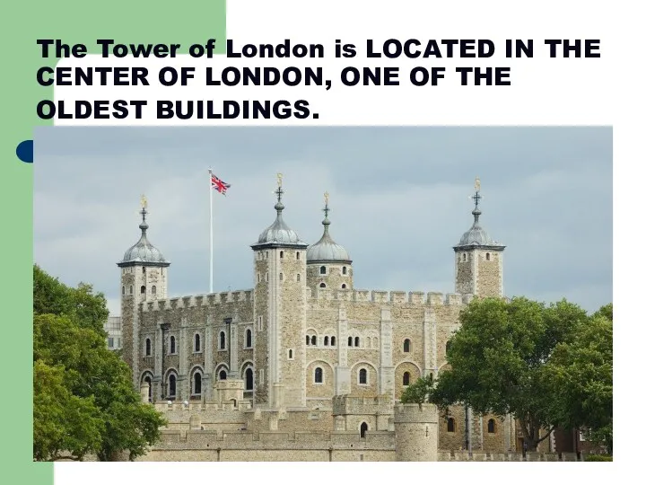 The Tower of London is LOCATED IN THE CENTER OF LONDON, ONE OF THE OLDEST BUILDINGS.