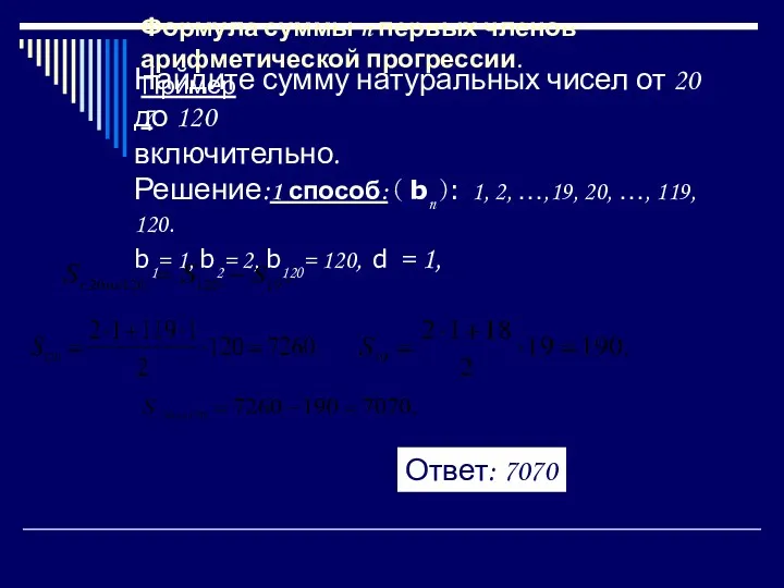 Найдите сумму натуральных чисел от 20 до 120 включительно. Решение:1