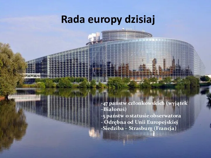 Rada europy dzisiaj -47 państw członkowskich (wyjątek –Białoruś) -5 państw o statusie obserwatora