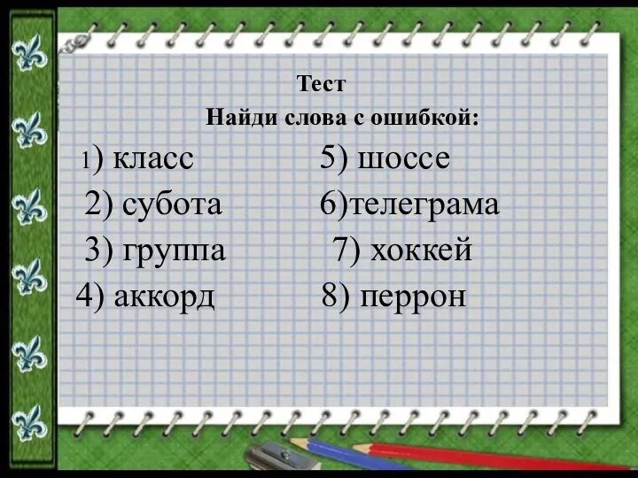 Тест Найди слова с ошибкой: 1) класс 5) шоссе 2) субота 6)телеграма 3)