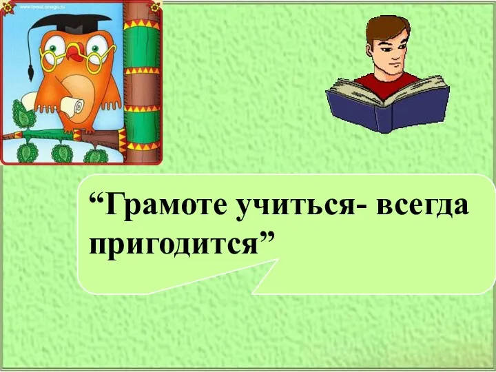 \ “Грамоте учиться- всегда пригодится”