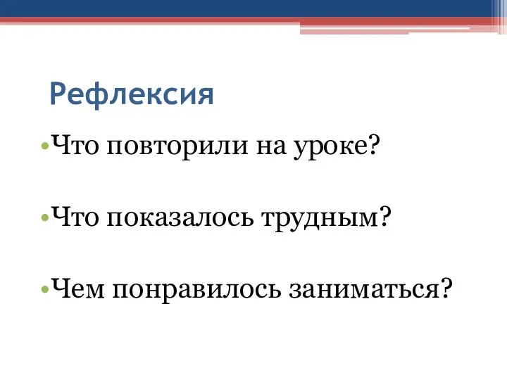 Что повторили на уроке? Что показалось трудным? Чем понравилось заниматься? Рефлексия