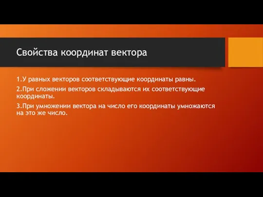 Свойства координат вектора 1.У равных векторов соответствующие координаты равны. 2.При