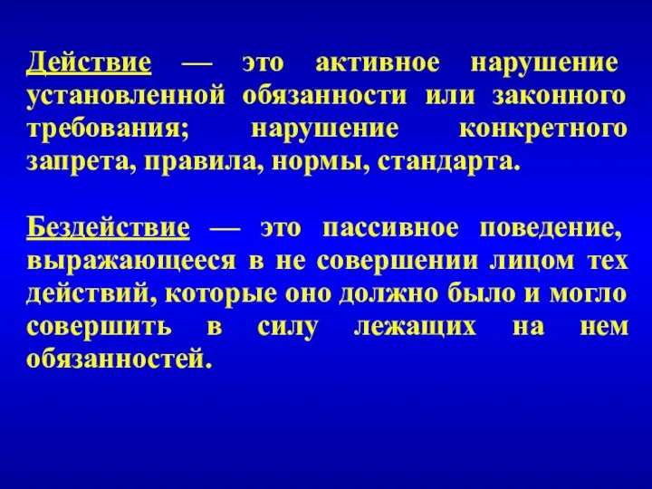 Действие — это активное нарушение установленной обязанности или законного требования; нарушение конкретного запрета,