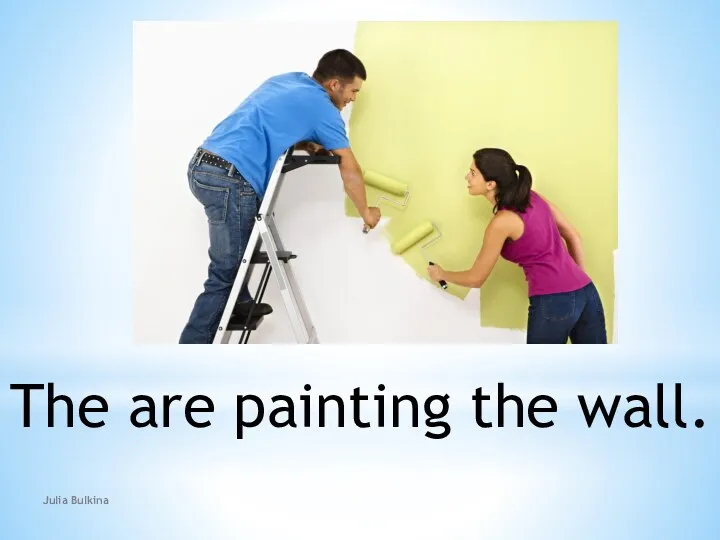 The are painting the wall. Julia Bulkina