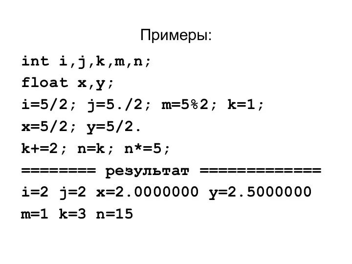 Примеры: int i,j,k,m,n; float x,y; i=5/2; j=5./2; m=5%2; k=1; x=5/2;