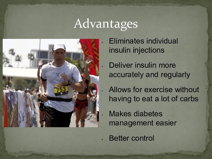 Advantages Eliminates individual insulin injections Deliver insulin more accurately and