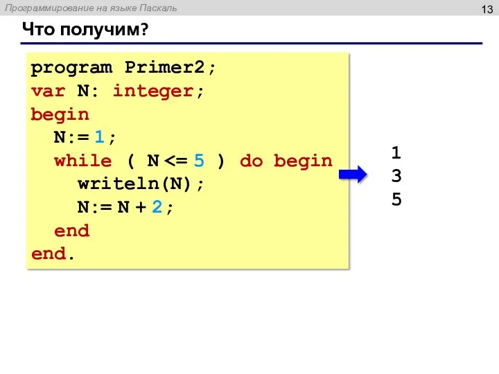 program Primer2; var N: integer; begin N:= 1; while ( N writeln(N); N:=