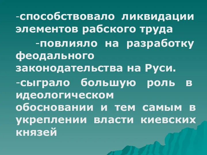 -способствовало ликвидации элементов рабского труда -повлияло на разработку феодального законодательства