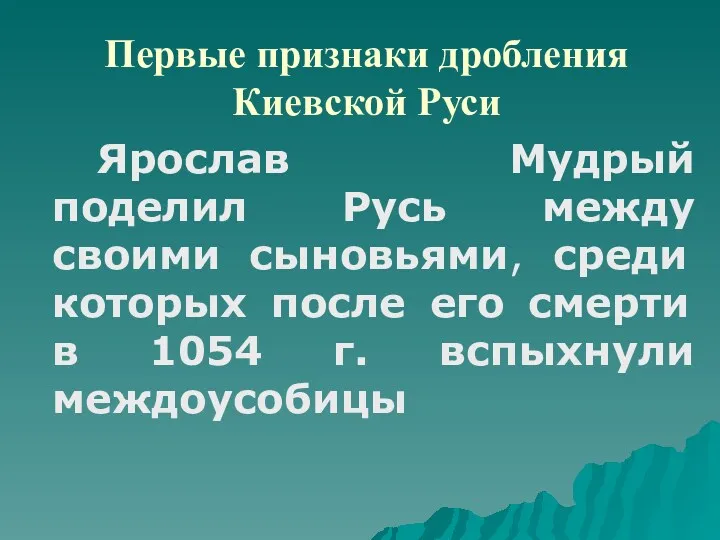 Первые признаки дробления Киевской Руси Ярослав Мудрый поделил Русь между