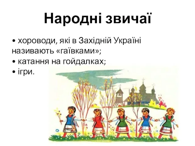 Народні звичаї • хороводи, які в Західній Україні називають «гаївками»; • катання на гойдалках; • ігри.