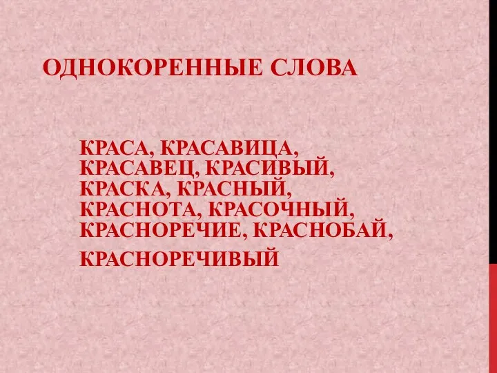 ОДНОКОРЕННЫЕ СЛОВА КРАСА, КРАСАВИЦА, КРАСАВЕЦ, КРАСИВЫЙ, КРАСКА, КРАСНЫЙ, КРАСНОТА, КРАСОЧНЫЙ, КРАСНОРЕЧИЕ, КРАСНОБАЙ, КРАСНОРЕЧИВЫЙ