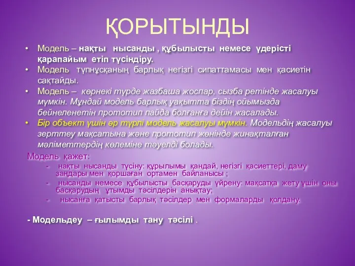 ҚОРЫТЫНДЫ Модель қажет: нақты нысанды түсіну: құрылымы қандай, негізгі қасиеттері,