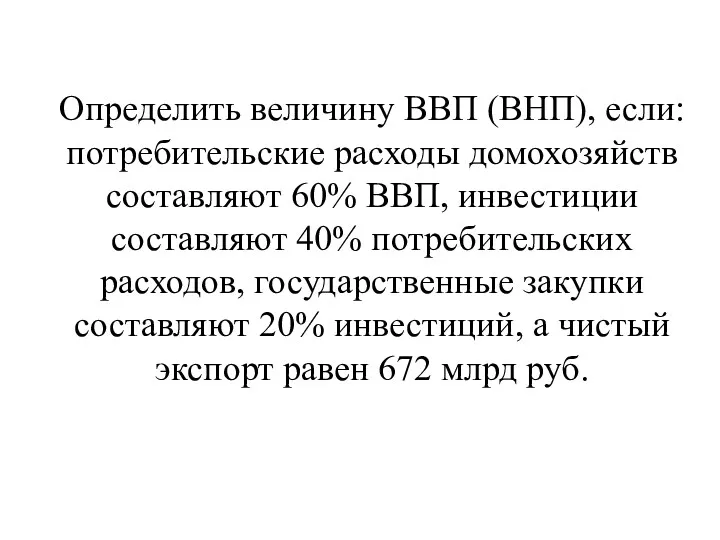 Определить величину ВВП (ВНП), если: потребительские расходы домохозяйств составляют 60%