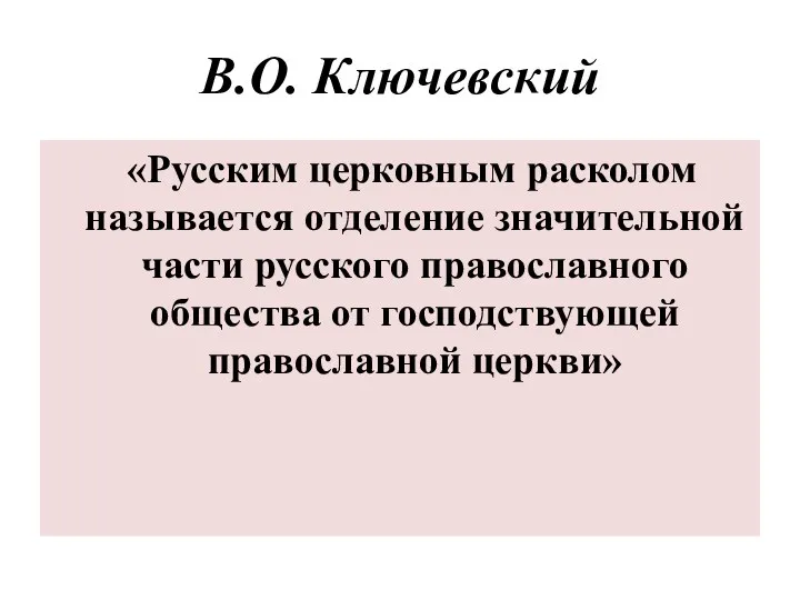 В.О. Ключевский «Русским церковным расколом называется отделение значительной части русского православного общества от господствующей православной церкви»