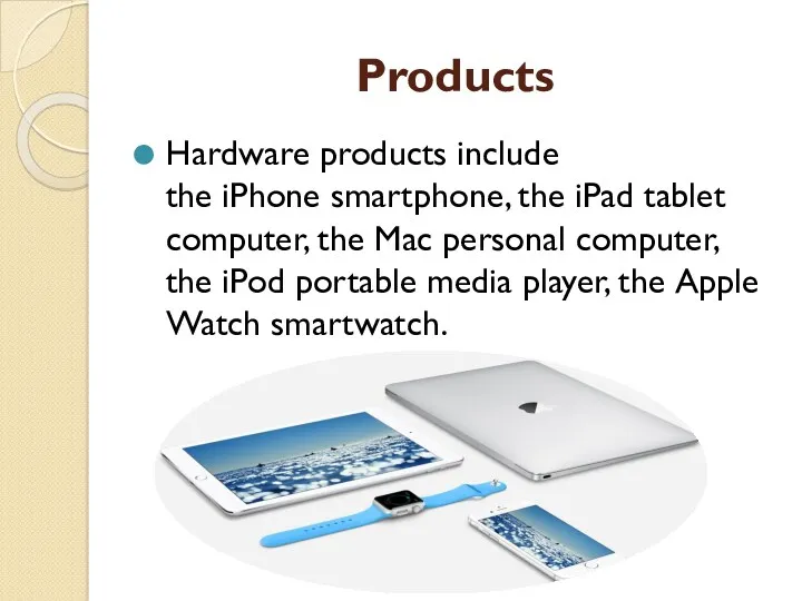 Products Hardware products include the iPhone smartphone, the iPad tablet