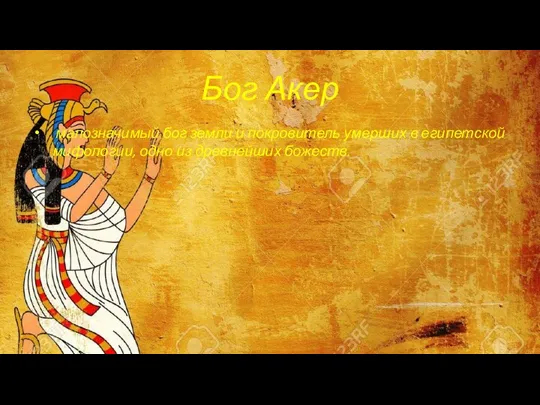 Бог Акер малозначимый бог земли и покровитель умерших в египетской мифологии, одно из древнейших божеств.