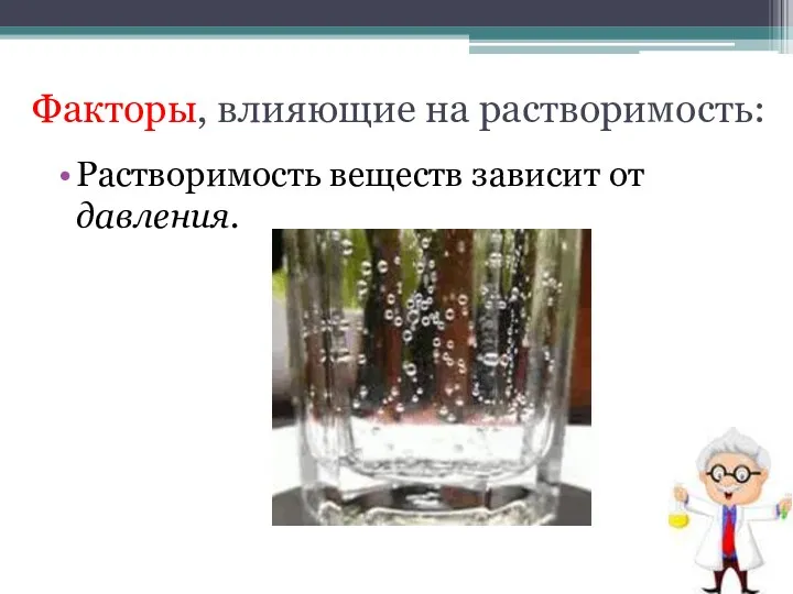 Факторы, влияющие на растворимость: Растворимость веществ зависит от давления.