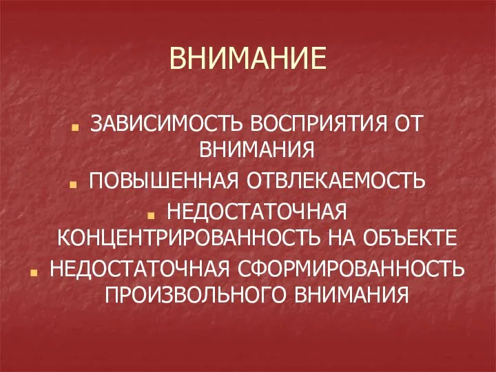 ВНИМАНИЕ ЗАВИСИМОСТЬ ВОСПРИЯТИЯ ОТ ВНИМАНИЯ ПОВЫШЕННАЯ ОТВЛЕКАЕМОСТЬ НЕДОСТАТОЧНАЯ КОНЦЕНТРИРОВАННОСТЬ НА ОБЪЕКТЕ НЕДОСТАТОЧНАЯ СФОРМИРОВАННОСТЬ ПРОИЗВОЛЬНОГО ВНИМАНИЯ