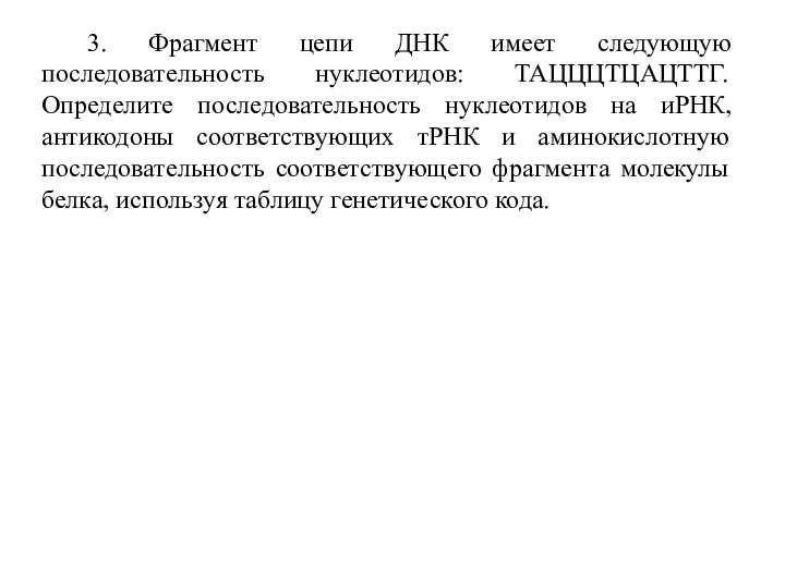 3. Фрагмент цепи ДНК имеет следующую последовательность нуклеотидов: ТАЦЦЦТЦАЦТТГ. Определите последовательность нуклеотидов на