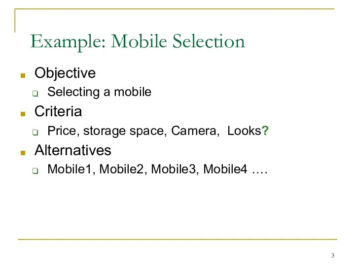 Example: Mobile Selection Objective Selecting a mobile Criteria Price, storage