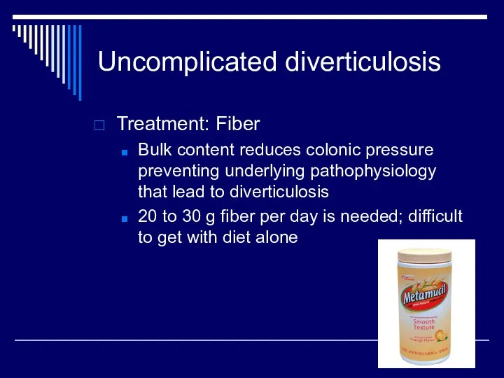 Uncomplicated diverticulosis Treatment: Fiber Bulk content reduces colonic pressure preventing