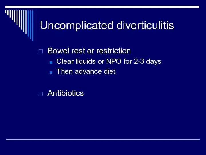 Uncomplicated diverticulitis Bowel rest or restriction Clear liquids or NPO