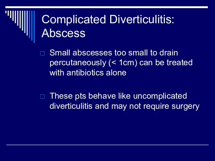 Complicated Diverticulitis: Abscess Small abscesses too small to drain percutaneously