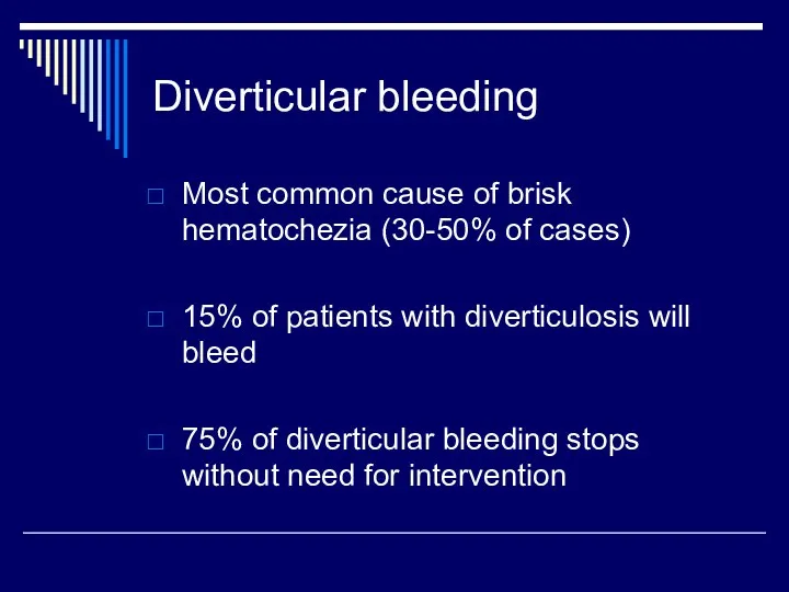 Diverticular bleeding Most common cause of brisk hematochezia (30-50% of