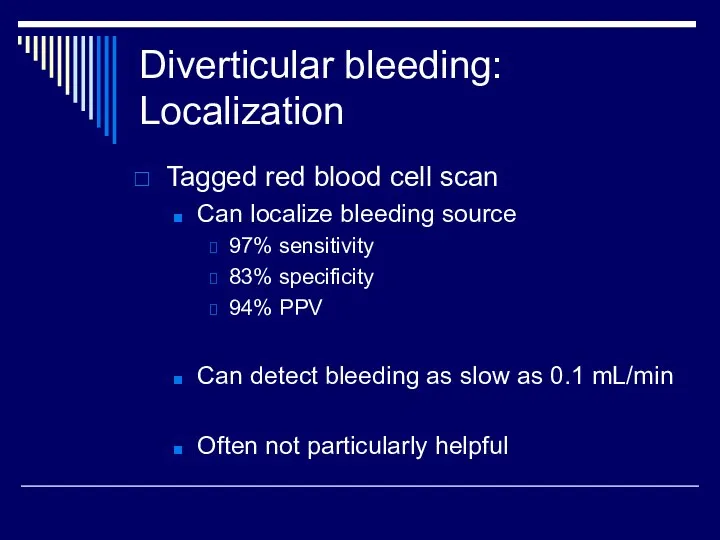 Diverticular bleeding: Localization Tagged red blood cell scan Can localize