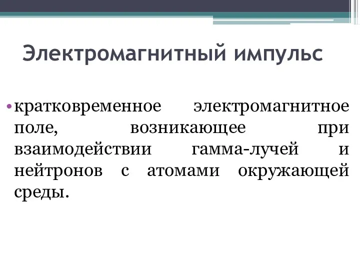 Электромагнитный импульс кратковременное электромагнитное поле, возникающее при взаимодействии гамма-лучей и нейтронов с атомами окружающей среды.