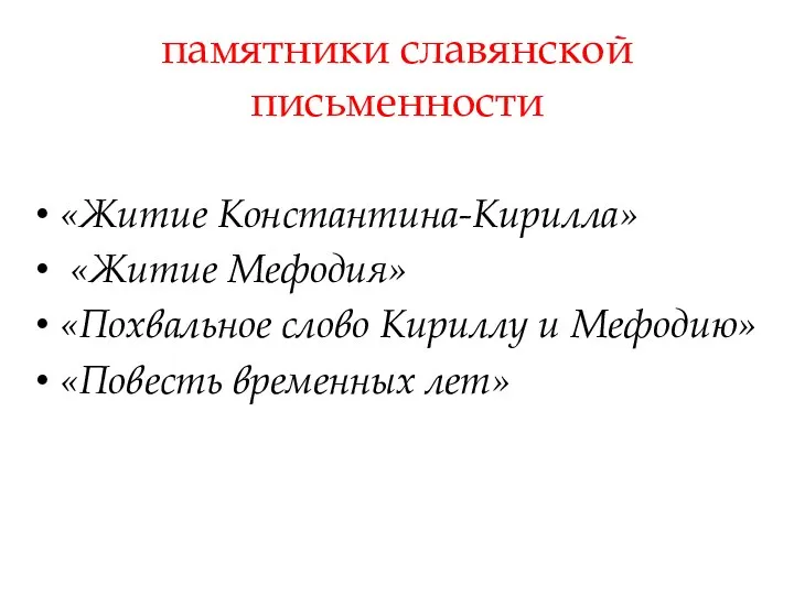 памятники славянской письменности «Житие Константина-Кирилла» «Житие Мефодия» «Похвальное слово Кириллу и Мефодию» «Повесть временных лет»