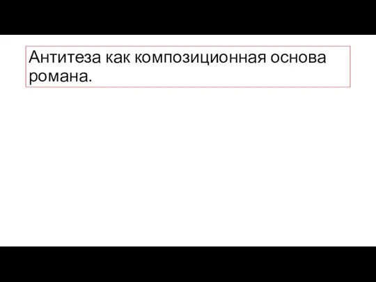 Антитеза как композиционная основа романа.