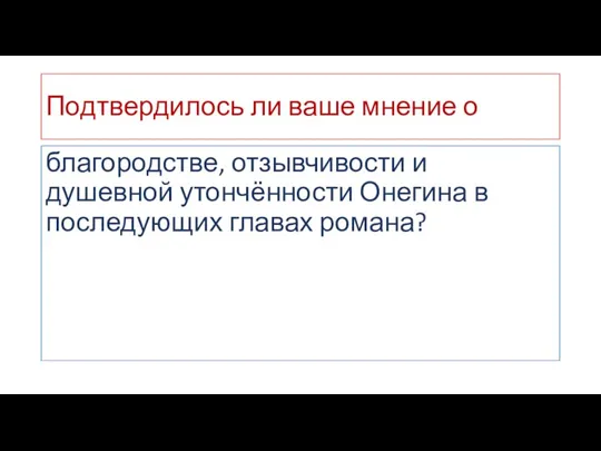 Подтвердилось ли ваше мнение о благородстве, отзывчивости и душевной утончённости Онегина в последующих главах романа?