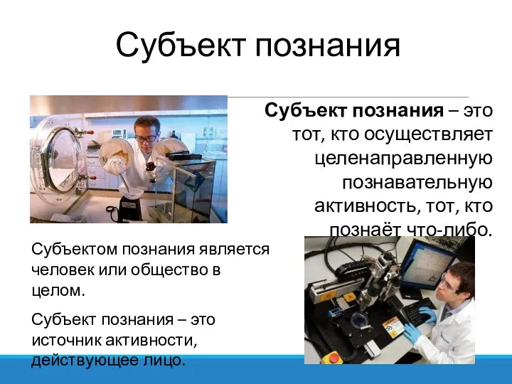 Субъект познания Субъект познания – это тот, кто осуществляет целенаправленную