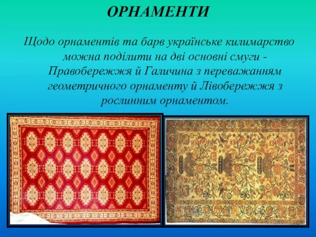 ОРНАМЕНТИ Щодо орнаментів та барв українське килимарство можна поділити на