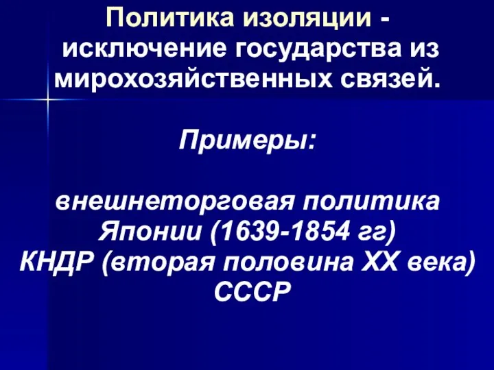 Политика изоляции - исключение государства из мирохозяйственных связей. Примеры: внешнеторговая