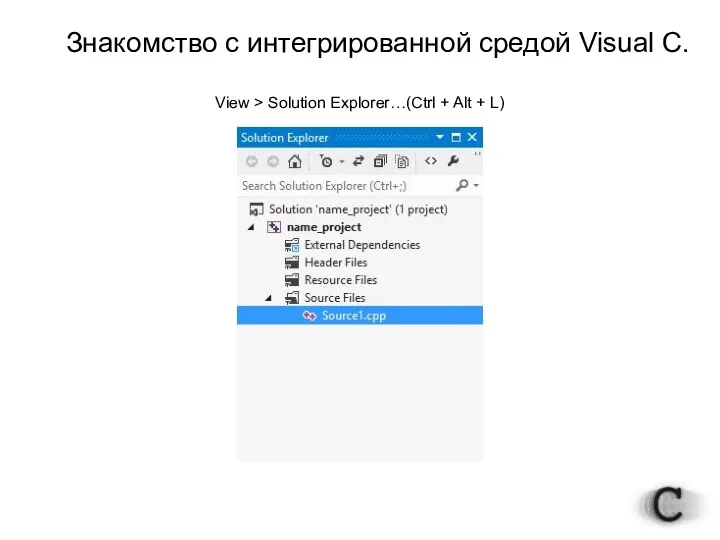 Знакомство с интегрированной средой Visual C. View > Solution Explorer…(Ctrl + Alt + L)