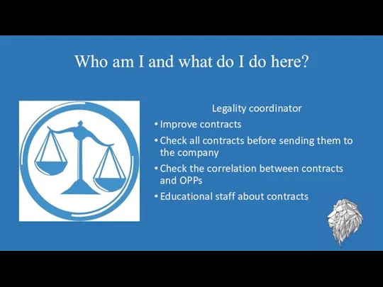Who am I and what do I do here? Legality coordinator Improve contracts