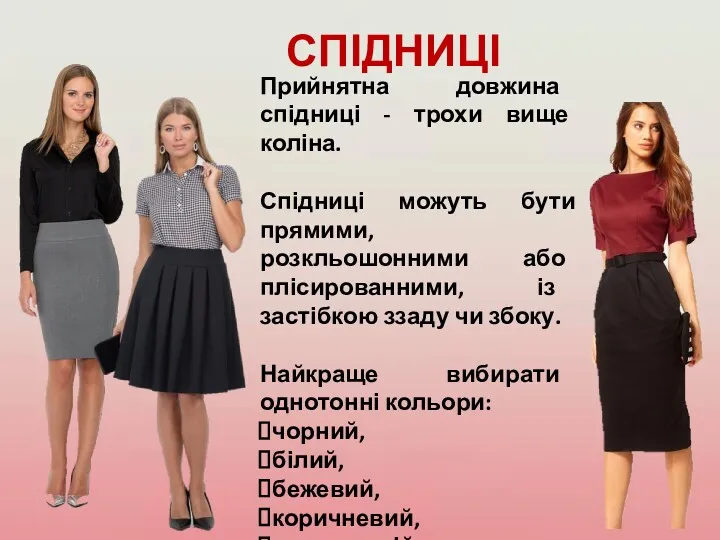 СПІДНИЦІ Прийнятна довжина спідниці - трохи вище коліна. Спідниці можуть