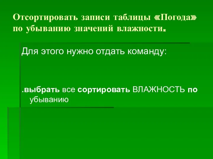 Отсортировать записи таблицы «Погода» по убыванию значений влажности. Для этого